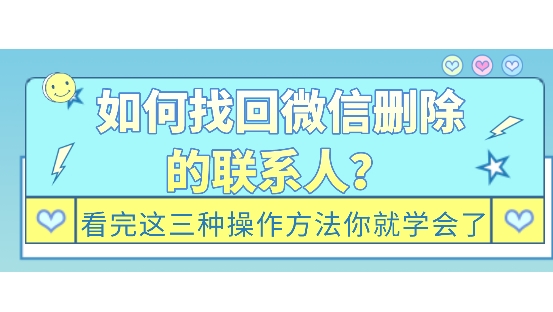 如何找回微信删除的联系人？看完这三种操作方法你就学会了