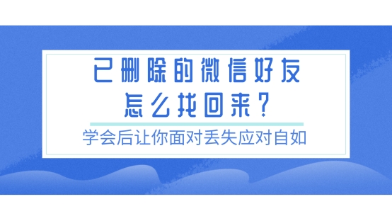 已删除的微信好友怎么找回来？学会后让你面对丢失应对自如