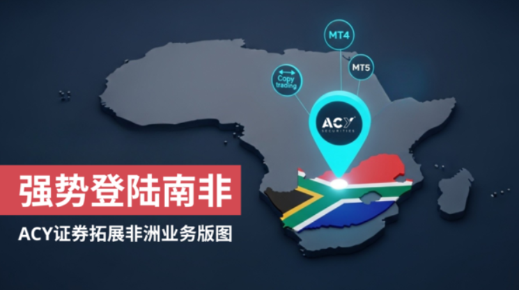 【ACY证券】全面挺进非洲，南非业务重磅启航
